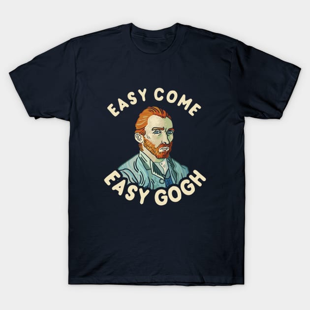 Easy Come Easy Gogh T-Shirt by dumbshirts